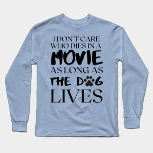 I don't care who dies in the movie as long as the dog lives Long Sleeve T-Shirt